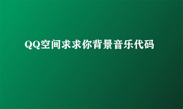 QQ空间求求你背景音乐代码