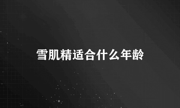 雪肌精适合什么年龄