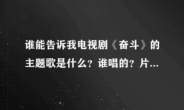 谁能告诉我电视剧《奋斗》的主题歌是什么？谁唱的？片头曲！谢谢！