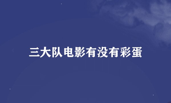 三大队电影有没有彩蛋