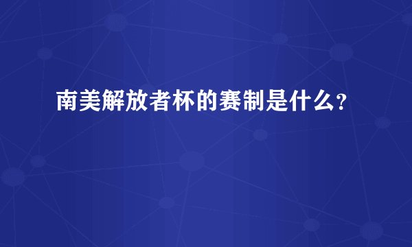 南美解放者杯的赛制是什么？