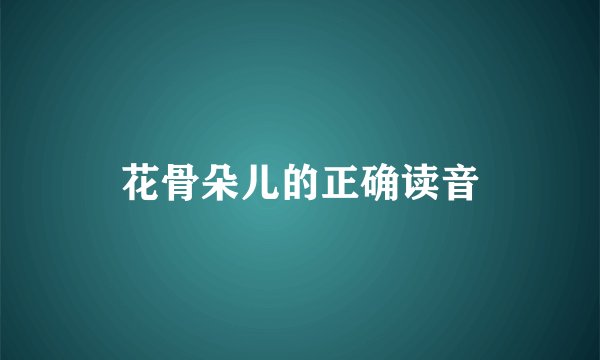 花骨朵儿的正确读音