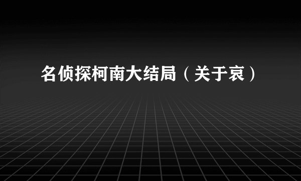 名侦探柯南大结局（关于哀）