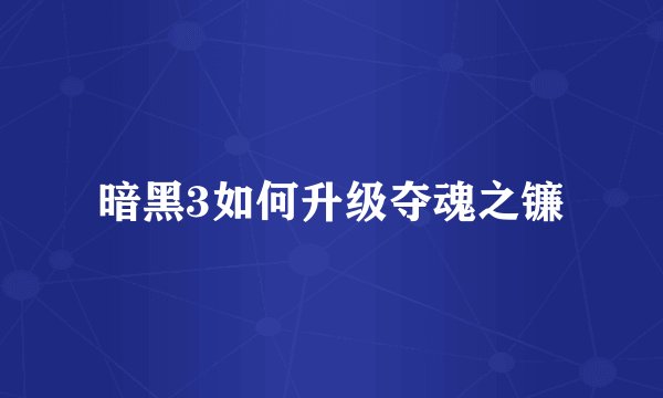暗黑3如何升级夺魂之镰