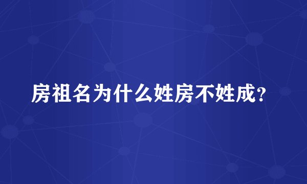 房祖名为什么姓房不姓成？