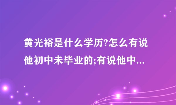 黄光裕是什么学历?怎么有说他初中未毕业的;有说他中国人民大学的呢?