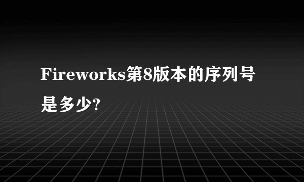 Fireworks第8版本的序列号是多少?