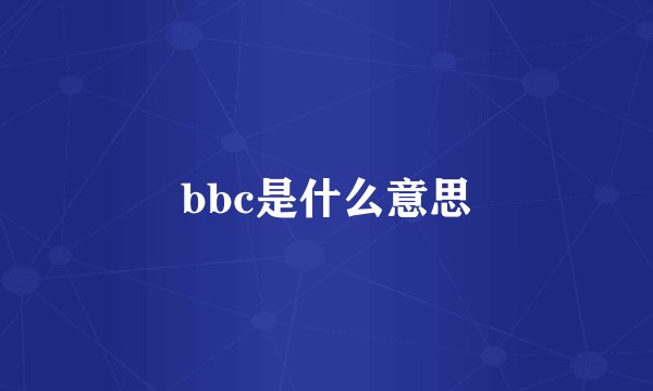 bbc是什么意思
