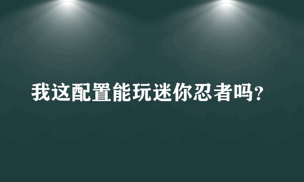 我这配置能玩迷你忍者吗？