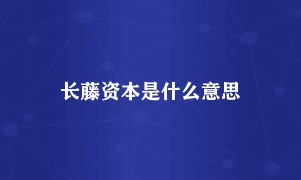 长藤资本是什么意思