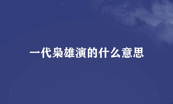 一代枭雄演的什么意思