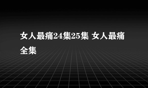 女人最痛24集25集 女人最痛全集