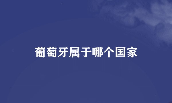 葡萄牙属于哪个国家