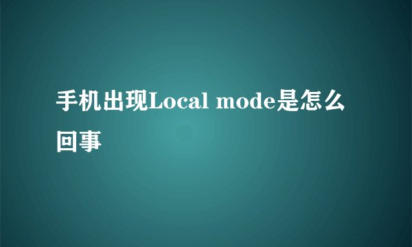 手机出现Local mode是怎么回事