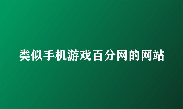 类似手机游戏百分网的网站