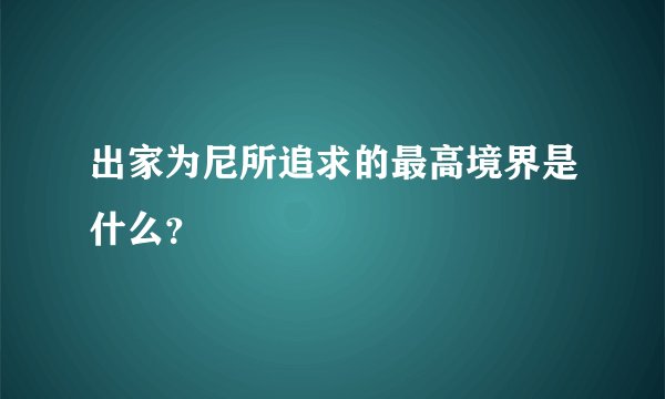 出家为尼所追求的最高境界是什么？