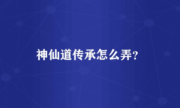 神仙道传承怎么弄？