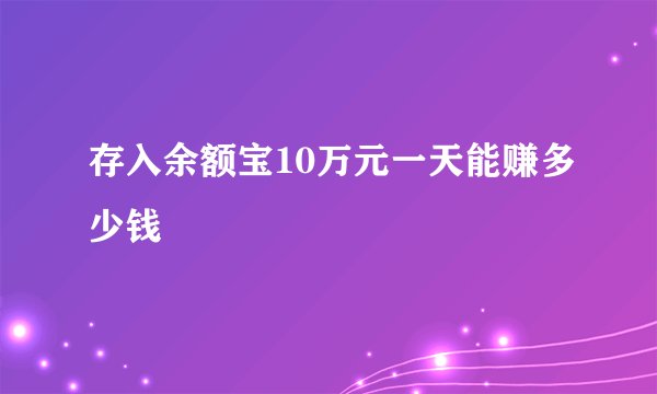 存入余额宝10万元一天能赚多少钱