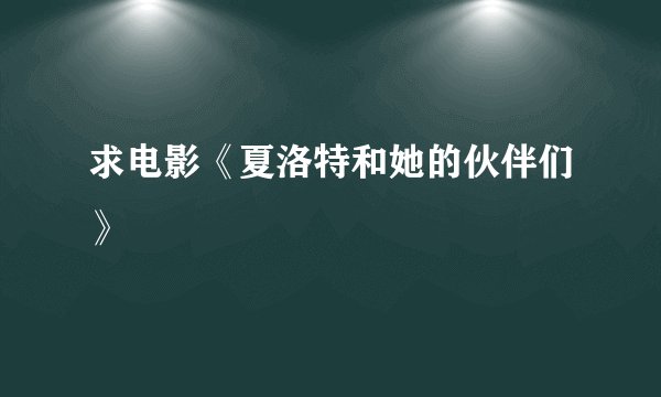 求电影《夏洛特和她的伙伴们》