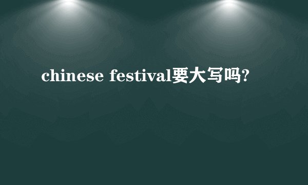 chinese festival要大写吗?