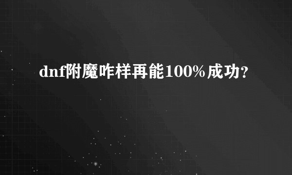 dnf附魔咋样再能100%成功？