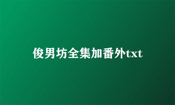 俊男坊全集加番外txt