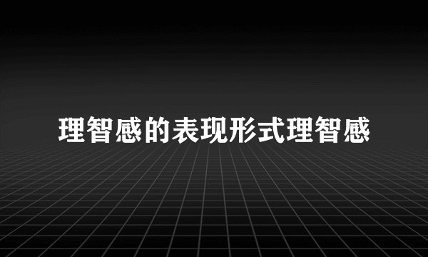理智感的表现形式理智感