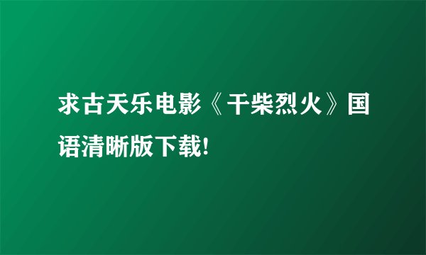 求古天乐电影《干柴烈火》国语清晰版下载!