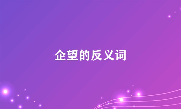 企望的反义词