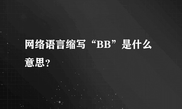 网络语言缩写“BB”是什么意思？