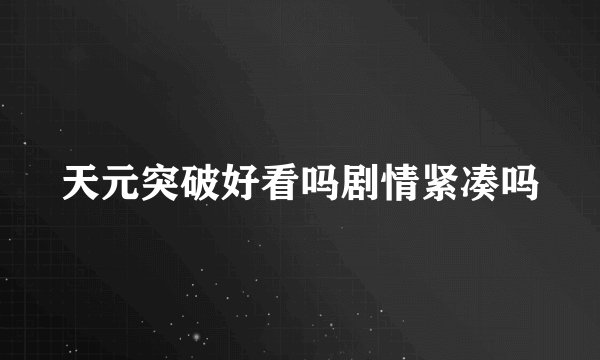 天元突破好看吗剧情紧凑吗