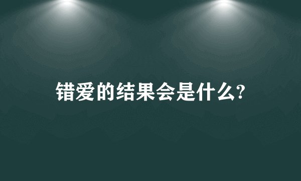 错爱的结果会是什么?