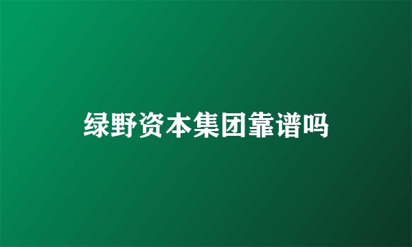绿野资本集团靠谱吗