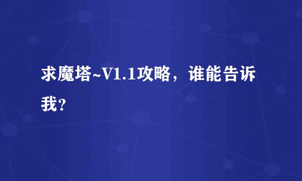 求魔塔~V1.1攻略，谁能告诉我？