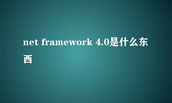 net framework 4.0是什么东西