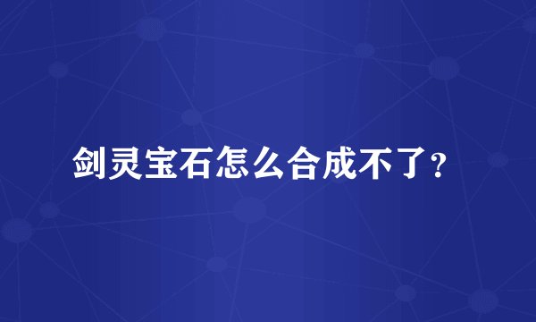 剑灵宝石怎么合成不了？