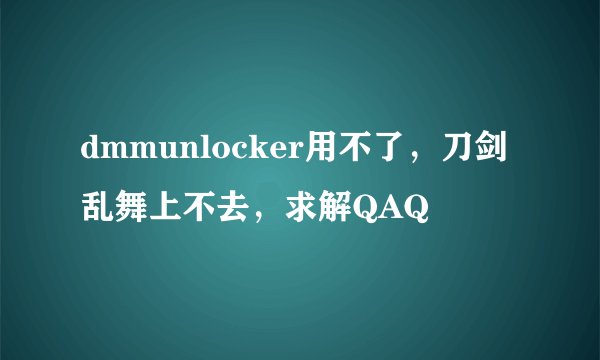 dmmunlocker用不了，刀剑乱舞上不去，求解QAQ