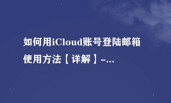 如何用iCloud账号登陆邮箱 使用方法【详解】-搜狗输入法