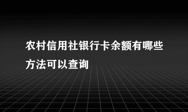 农村信用社银行卡余额有哪些方法可以查询