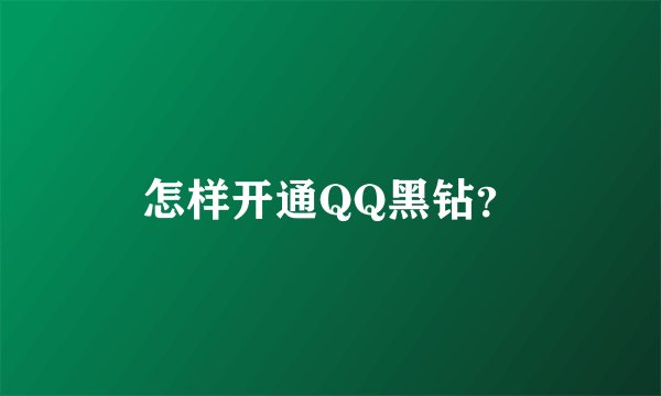 怎样开通QQ黑钻？