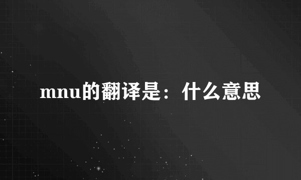 mnu的翻译是：什么意思