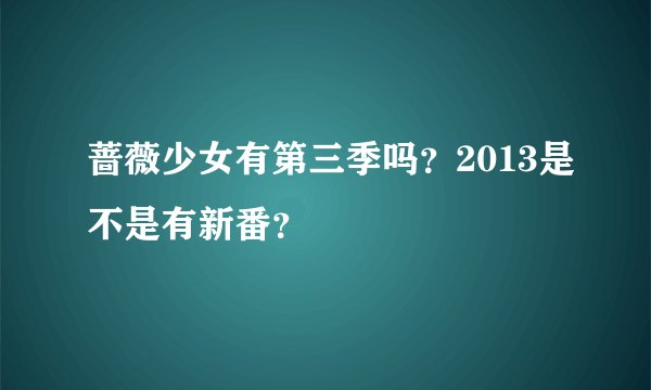 蔷薇少女有第三季吗？2013是不是有新番？