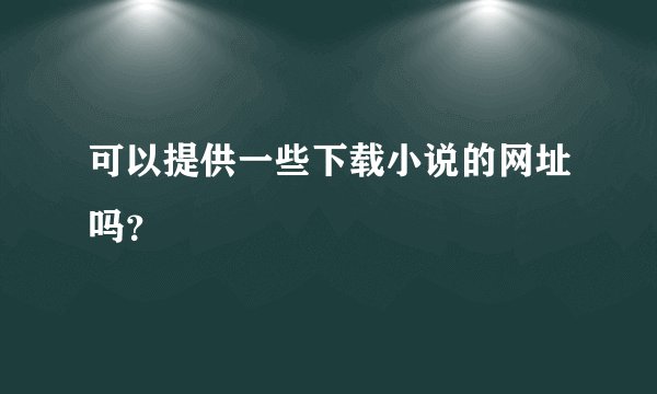 可以提供一些下载小说的网址吗？