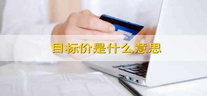 目标价是什么意思 什么是股票目标价