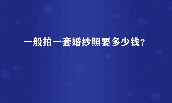 一般拍一套婚纱照要多少钱？