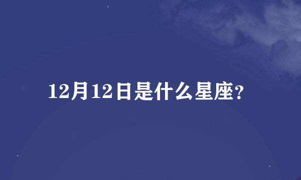 12月12日是什么星座？