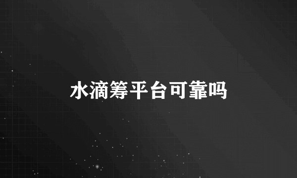 水滴筹平台可靠吗