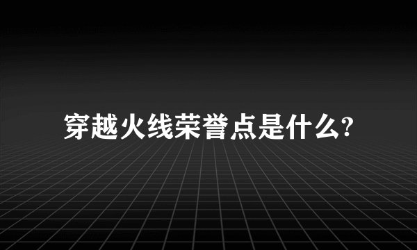 穿越火线荣誉点是什么?
