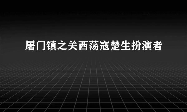 屠门镇之关西荡寇楚生扮演者