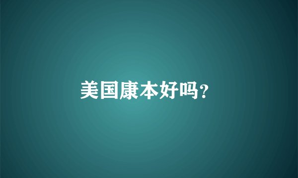 美国康本好吗？